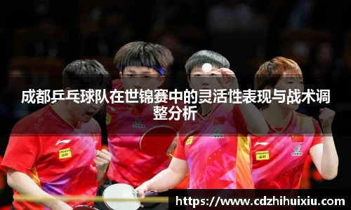 成都乒乓球队在世锦赛中的灵活性表现与战术调整分析