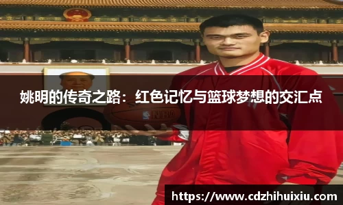姚明的传奇之路：红色记忆与篮球梦想的交汇点